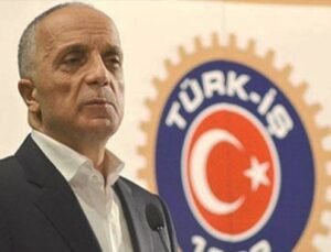 Türk-İş Başkanı’ndan asgari ücret açıklaması