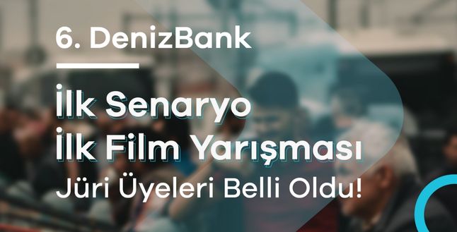 6. Denizbank İlk Senaryo İlk Film Yarışması’nın jürisi açıklandı